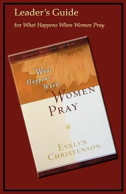 What Happens When Women Pray Leader's Guide Paperback Evelyn Christenson Ministry