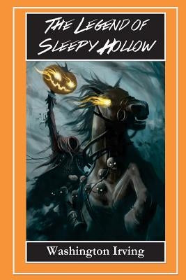 The Legend of Sleepy Hollow - The Headless Horseman: The Legend of Sleepy Hollow and Rip Van Winkle Createspace Independent Publishing Platform