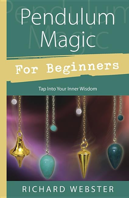 Pendulum Magic for Beginners: Power to Achieve All Goals by Webster, Richard