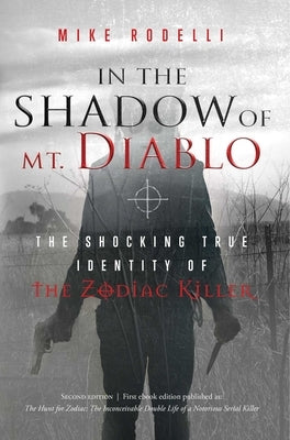 In the Shadow of Mt. Diablo: The Shocking True Identity of the Zodiac Killer by Rodelli, Mike