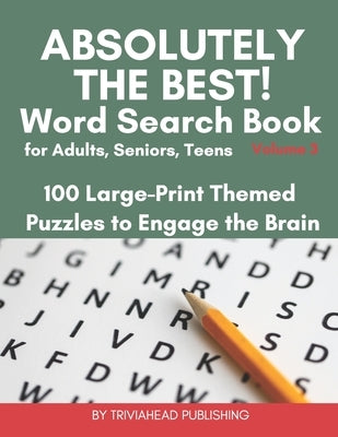 ABSOLUTELY THE BEST! Word Search Book for Adults, Seniors, Teens, Volume 3: 100 Large-Print Themed Puzzles to Engage the Brain! Thousands of Words Jus Paperback Independently Published