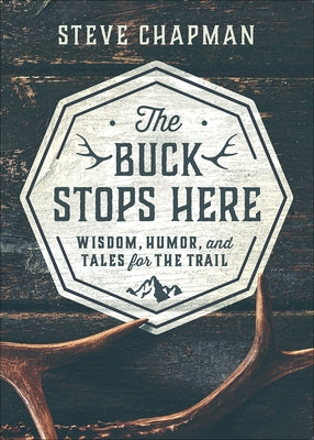 The Buck Stops Here: Wisdom, Humor, and Tales for the Trail by Chapman, Steve