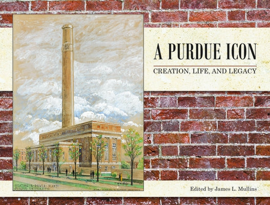 A Purdue Icon: Creation, Life, and Legacy by Mullins, James L.