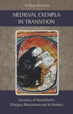 Medieval Exempla in Transition: Caesarius of Heisterbach's Dialogus Miraculorum and Its Readers Volume 296 Paperback Liturgical Press