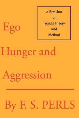Ego, Hunger, and Aggression: A Revision of Freud's Theory and Method by Perls, Frederick S.