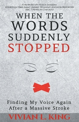 When the Words Suddenly Stopped: Finding My Voice Again After a Massive Stroke by King, Vivian L.