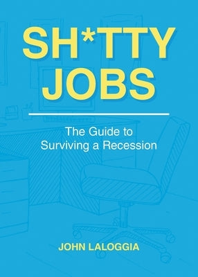 Sh*tty Jobs: The Guide to Surviving a Recession by Laloggia, John