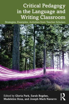 Critical Pedagogy in the Language and Writing Classroom: Strategies, Examples, Activities from Teacher Scholars by Park, Gloria