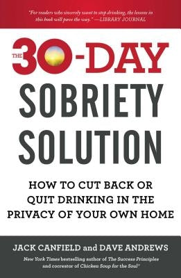The 30-Day Sobriety Solution: How to Cut Back or Quit Drinking in the Privacy of Your Own Home by Canfield, Jack