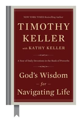 God's Wisdom for Navigating Life: A Year of Daily Devotions in the Book of Proverbs by Keller, Timothy