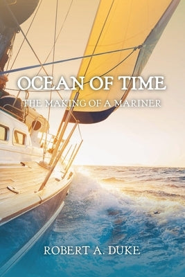 Ocean of Time: The Making of a Mariner by Duke, Robert A.