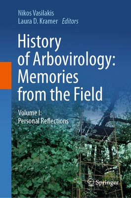 History of Arbovirology: Memories from the Field: Volume I: Personal Reflections by Vasilakis, Nikos