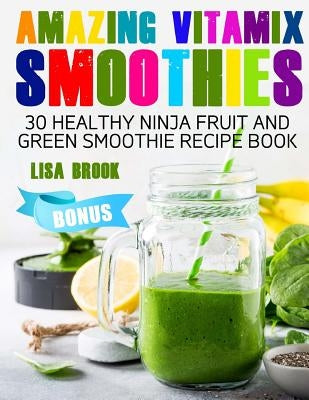 Amazing Vitamix Smoothies: 30 Healthy Ninja Fruit and Green Smoothie Recipe Book Paperback Createspace Independent Publishing Platform