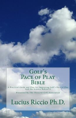 Golf's Pace of Play Bible: A Practical Guide and Plan for Improving Golf's Pace of Play and the Science Behind It Paperback Three/45 Golf Association