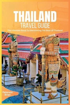 Thailand Travel Guide 2024: The Ultimate Book To Discovering The Best Of Thailand Paperback Independently Published