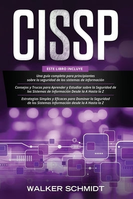 Cissp: 3 en 1- Guía para Principiantes+ Consejos y Trucos+ Estrategias Sencillas y Eficaces para Aprender Sobre la Seguridad by Schmidt, Walker