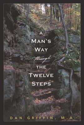 A Man's Way Through the Twelve Steps by Griffin, Dan