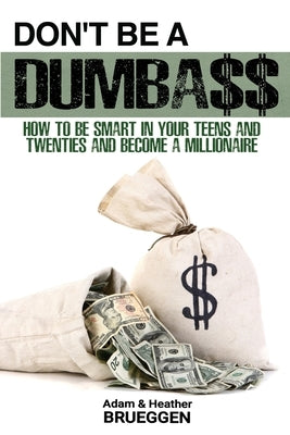 Don't Be a Dumba$$: How to be Smart in Your Teens and Twenties and Become a Millionaire Paperback Gatekeeper Press