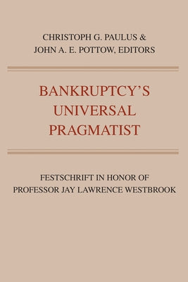 Bankruptcy's Universal Pragmatist: Festschrift in Honor of Jay Westbrook by Pottow, John A. E.
