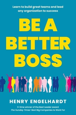 Be a Better Boss: Learn to Build Great Teams and Lead Any Organization to Success by Engelhardt, Henry