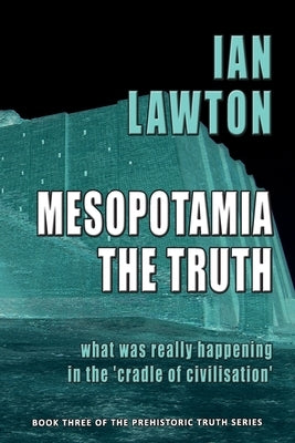 Mesopotamia: The Truth: what was really happening in the 'cradle of civilisation' Paperback Rational Spirituality Press