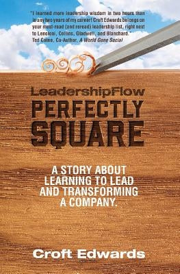 Leadershipflow Perfectly Square: Story about Learning to Lead and Transforming a Company by Edwards, Croft