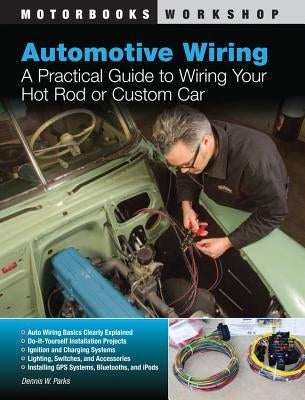 Automotive Wiring: A Practical Guide to Wiring Your Hot Rod or Custom Car by Parks, Dennis W.