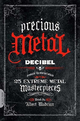 Precious Metal: Decibel Presents the Stories Behind 25 Extreme Metal Masterpieces by Mudrian, Albert