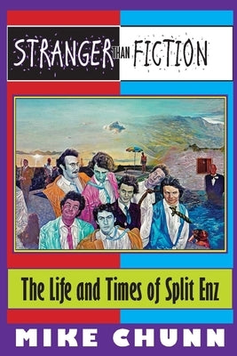 Stranger Than Fiction: The Life and Times of Split Enz by Chunn, Mike