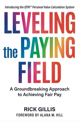 Leveling the Paying Field: A Groundbreaking Approach to Achieving Fair Pay by Gillis, Rick