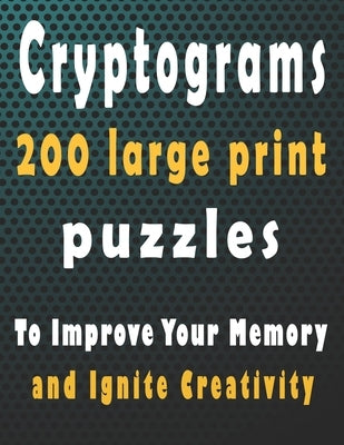 Cryptograms: 200 large print cryptogram puzzles books for adults to Improve Your Memory and Ignite Creativity Paperback Independently Published