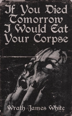If You Died Tomorrow I Would Eat Your Corpse Paperback Clash Books