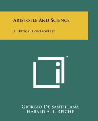 Aristotle And Science: A Critical Controversy Paperback Literary Licensing, LLC