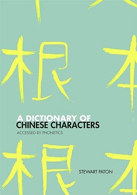 A Dictionary of Chinese Characters: Accessed by Phonetics by Paton, Stewart