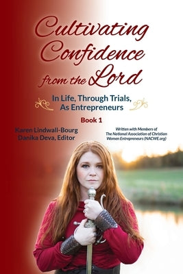 Cultivating Confidence from the Lord: in LIFE, through TRIALS, as ENTREPRENEURS by Lindwall-Bourg, Karen