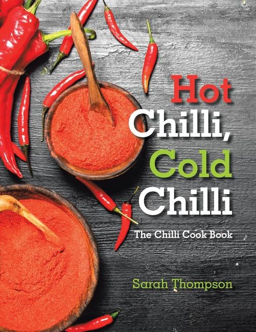 Hot Chilli, Cold Chilli: The Chilli Cook Book Paperback Xlibris UK