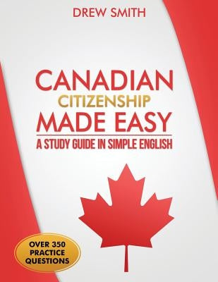 Canadian Citizenship Made Easy: A Study Guide in Simple English by Smith, Drew