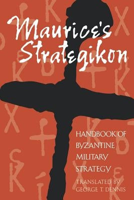 Maurice's Strategikon: Handbook of Byzantine Military Strategy University of Pennsylvania Press