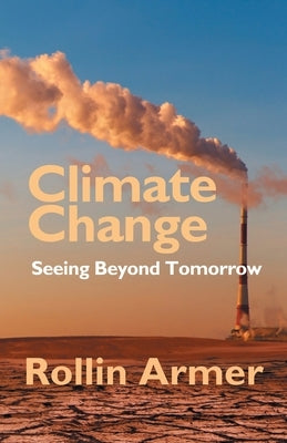 Climate Change: Seeing Beyond Tomorrow by Armer, Rollin