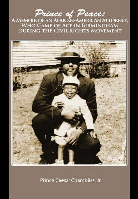 Prince of Peace: A Memoir of an African-American Attorney, Who Came of Age in Birmingham During the Civil Rights Movement by Chambliss, Prince