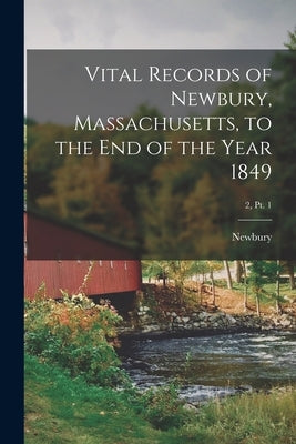 Vital Records of Newbury, Massachusetts, to the End of the Year 1849; 2, pt. 1 Paperback Legare Street Press