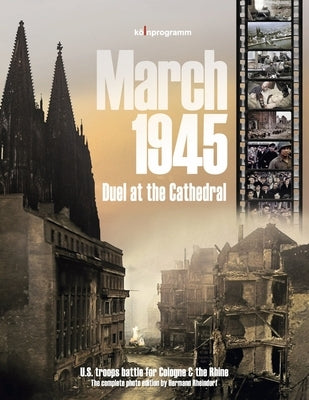 March 1945 - Duel at the Cathedral: U.S. Troops Battle for Cologne & the Rhine by Rheindorf, Hermann