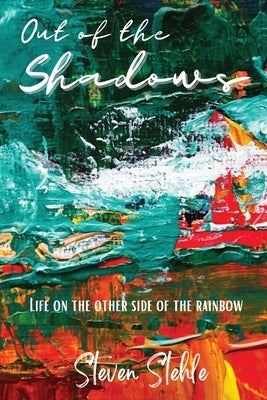 Out of the Shadows: Life on the Other Side of the Rainbow by Stehle, Steven M.