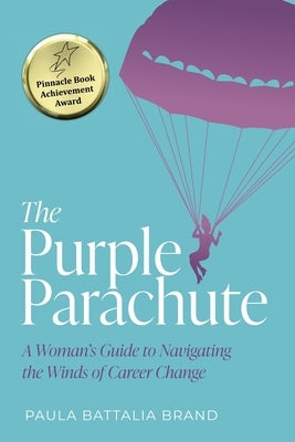 The Purple Parachute: A Woman's Guide to Navigating the Winds of Career Change by Brand, Paula