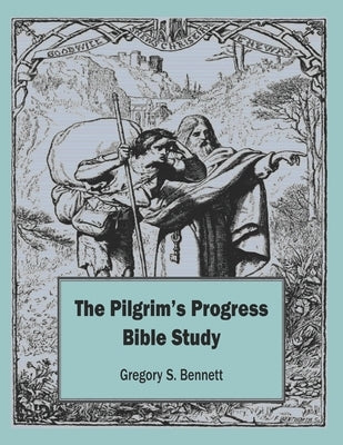 The Pilgrim's Progress Bible Study by Bennett, Gregory S.