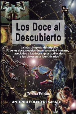 Los Doce Al Descubierto: La más completa descripción de los doce modelos de personalidad humana asociados a los signos zodiacales y las claves by Villalobos La Rosa, Maria Helena