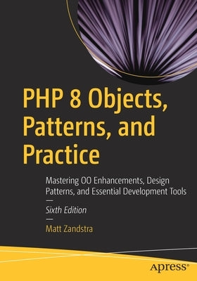 PHP 8 Objects, Patterns, and Practice: Mastering Oo Enhancements, Design Patterns, and Essential Development Tools by Zandstra, Matt