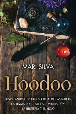 Hoodoo: Desvelando el poder secreto de las raíces, la magia popular, la conjuración, la brujería y el mojo by Silva, Mari