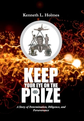Keep Your Eye on the Prize: A Story of Determination, Diligence, and Perseverance by Holmes, Kenneth L.