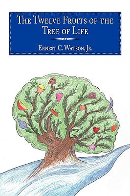 The Twelve Fruits of the Tree of Life by Watson, Ernest C., Jr.